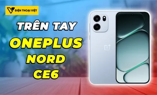 Trên tay OnePlus Nord CE6: Phiên bản cắt giảm của Nord 6