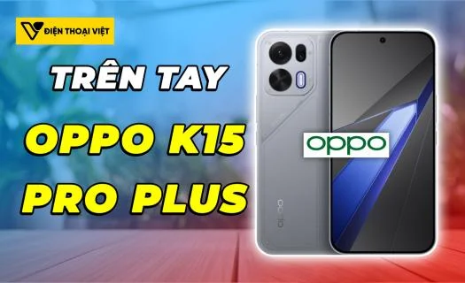 Trên tay OPPO K15 Pro Plus: Chip Dimensity 9500s và pin 8000mAh