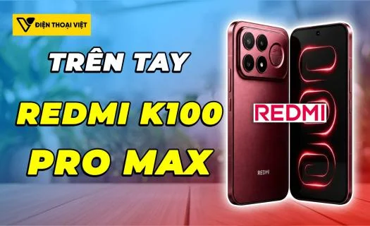 Trên tay REDMI K100 Pro Max: Snapdragon 8 Elite Gen 5 và pin 9000mAh