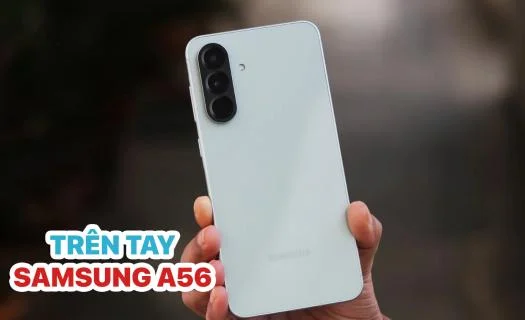 Trên tay Samsung A56: Thiết kế chưa lỗi thời, vẫn rất trendy