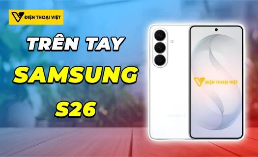 Trên tay Samsung S26: Flagship với nhiều nâng cấp đáng chú ý