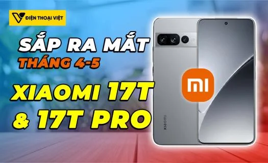 Xiaomi 17T, 17T Pro chip Dimensity 8500/9500 sẽ ra mắt trong tháng 4