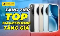 Danh sách điện thoại tiếp tục tăng giá, có máy tăng tới 2 triệu