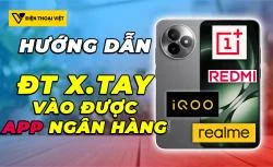 Điện thoại xách tay vẫn dùng ngon app ngân hàng nếu không làm các điều này