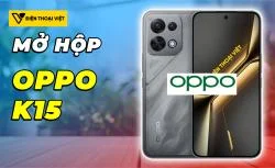 Mở hộp OPPO K15: Siêu phẩm tầm trung mới ra mắt