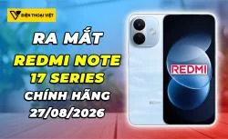 REDMI Note 17 Series chính hãng ra mắt 27/08/2026: Tối ưu thông số cho một giá bán hợp lý