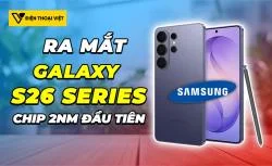 Samsung S26 Series ra mắt 26/02/2026: Màn hình chống trộm, Chip 2nm
