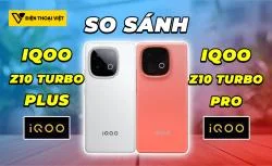 So sánh iQOO Z10 Turbo Plus vs iQOO Z10 Turbo Pro: Điểm khác biệt là gì?