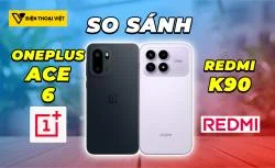 So sánh OnePlus Ace 6 vs REDMI K90: Nên chọn máy nào