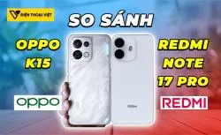 So sánh OPPO K15 vs REDMI Note 17 Pro: Tính năng khác biệt