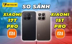 So sánh Xiaomi 17T Pro vs Xiaomi 15T Pro: Rất đáng nâng cấp