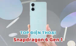 Top 10 điện thoại chip Snapdragon 6 Gen 1 mạnh mẽ nhất 2026