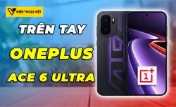 Trên tay OnePlus Ace 6 Ultra: Siêu phẩm cho game thủ FPS