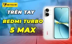 Trên tay REDMI Turbo 5 Max: Có phải lựa chọn hợp lý ở phân khúc tầm trung?