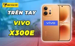 Trên tay Vivo X300 E: Ngoại hình đổi mới, pin khủng 7200mAh