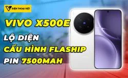 Vivo X500e lộ thông số kỹ thuật: Cấu hình chuẩn flagship, pin khủng 7.500mAh