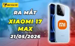 Xiaomi 17 Max ra mắt 21/05/2026