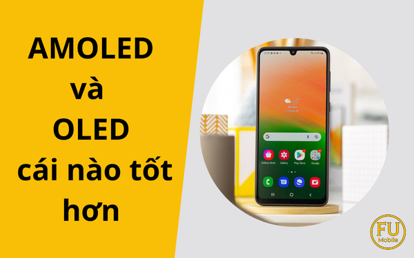 Màn hình AMOLED và OLED cái nào tốt hơn? Giải đáp chi tiết từ A - Z