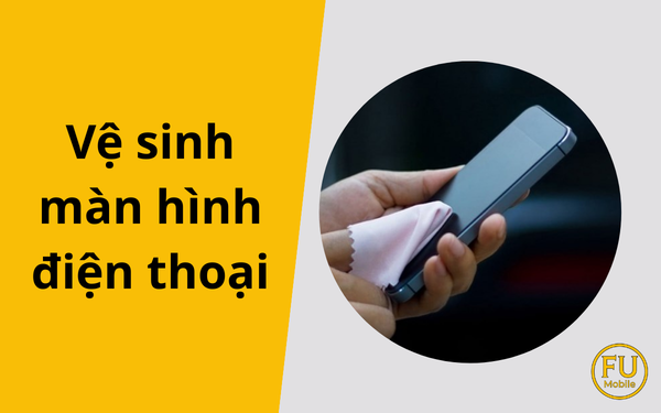 Vệ sinh màn hình điện thoại sau khi ép kính: Quy trình chuẩn & An toàn