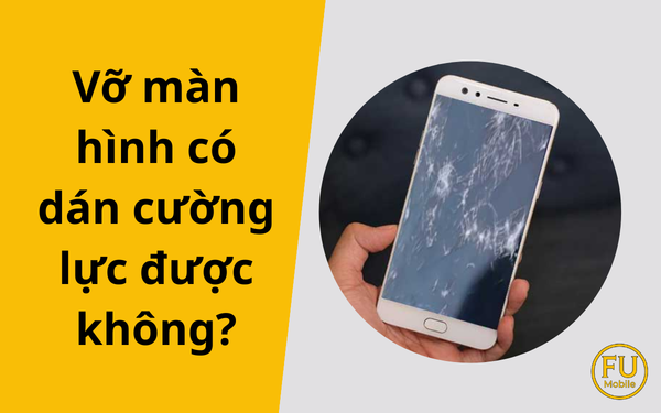 Vỡ màn hình có dán cường lực được không? Tác hại & Giải pháp