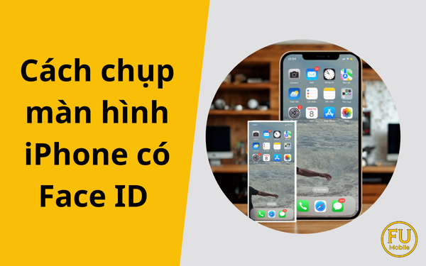 Cách chụp màn hình iPhone 13, 12, 11, X, XS Max (Dòng Face ID) đơn giản nhất