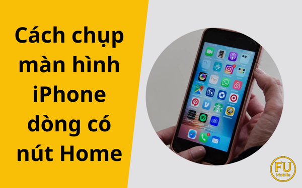 Cách chụp màn hình iPhone 8, 7, 6, 6s Plus... (Dòng có Nút Home)