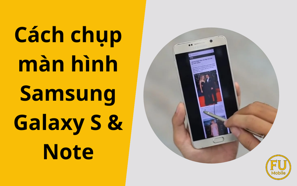 Cách chụp màn hình Samsung Note 10 Plus, S9, S8, S6... (Dòng Galaxy S & Note)