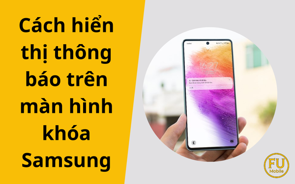 Cách hiển thị thông báo trên màn hình khóa Samsung: Hướng dẫn từ A-Z