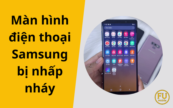 Màn hình điện thoại Samsung bị nhấp nháy: Nguyên nhân và giải pháp khắc phục