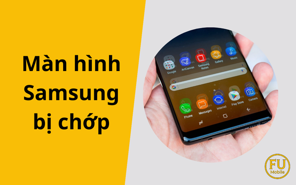 Nguyên nhân và giải pháp khắc phục màn hình Samsung bị chớp hiệu quả