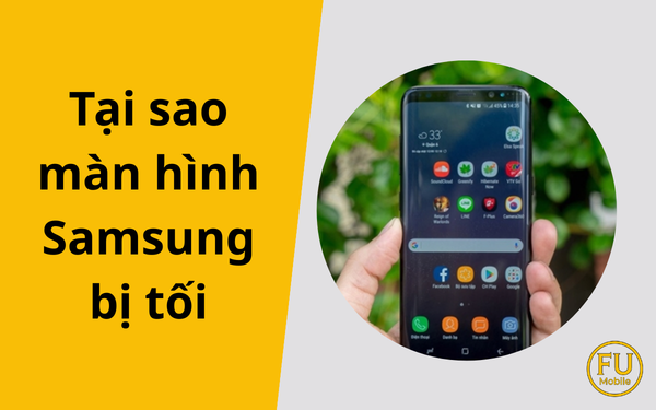 Nguyên nhân và giải pháp khắc phục triệt để màn hình Samsung bị tối