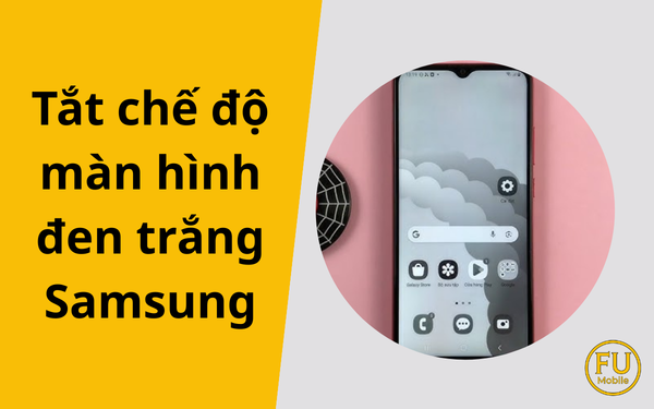 Màn hình Samsung bị mất màu? Cách tắt chế độ màn hình đen trắng Samsung cực dễ