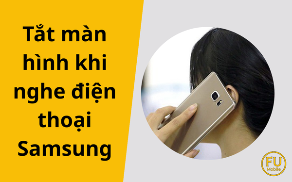 Cách khắc phục lỗi tắt màn hình khi nghe điện thoại Samsung hiệu quả nhất