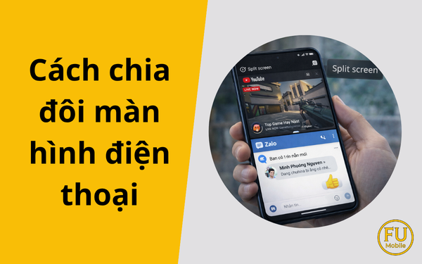 Cách chia đôi màn hình điện thoại: Cẩm nang đa nhiệm từ A - Z