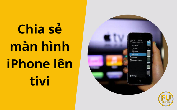 Cách chia sẻ màn hình iPhone lên tivi: AirPlay, HDMI và ứng dụng từ A - Z