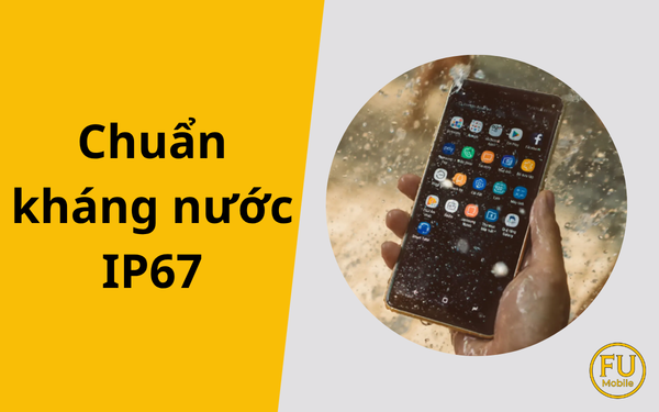 Chuẩn kháng nước IP67 là gì? Ý nghĩa và cách bảo vệ điện thoại