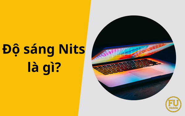 Nits là gì? Hiểu rõ về độ sáng màn hình để chọn máy chuẩn nhất