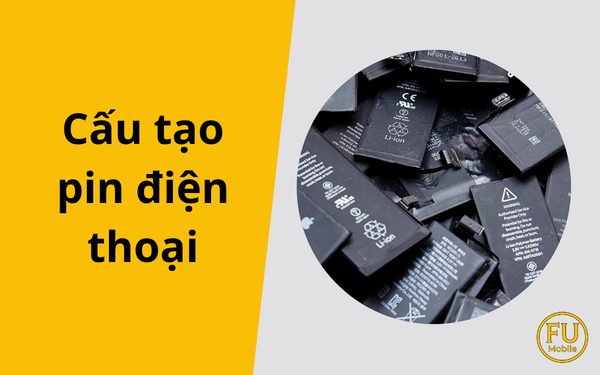 Cấu tạo pin điện thoại: Hiểu để dùng bền, tránh cháy nổ