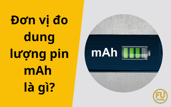 mAh là gì? Cách tính dung lượng pin smartphone chuẩn nhất