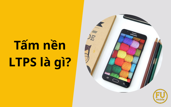LTPS là gì? Công nghệ mạch nền quốc dân trên các dòng màn hình di động