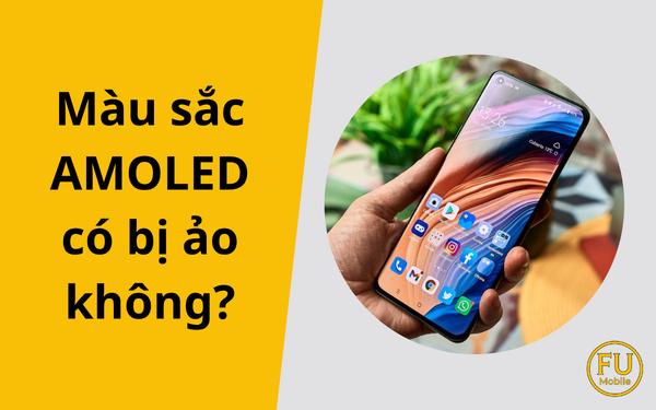 Màu sắc AMOLED có bị ảo không? Giải mã từ A–Z và bí kíp chỉnh chuẩn màu