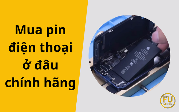Mua pin điện thoại ở đâu chính hãng? Địa chỉ thay pin uy tín
