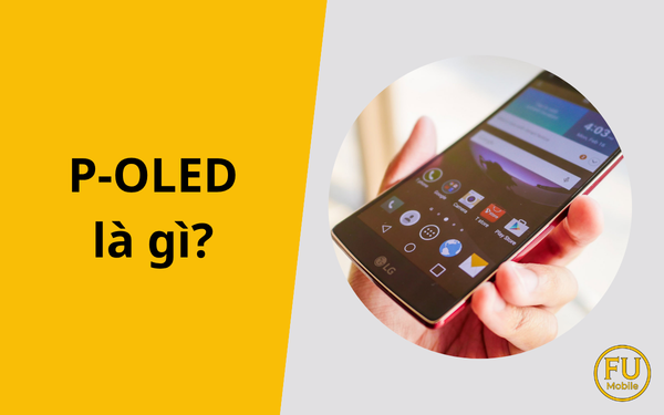 P-OLED là gì? Khám phá công nghệ màn hình nền nhựa dẻo