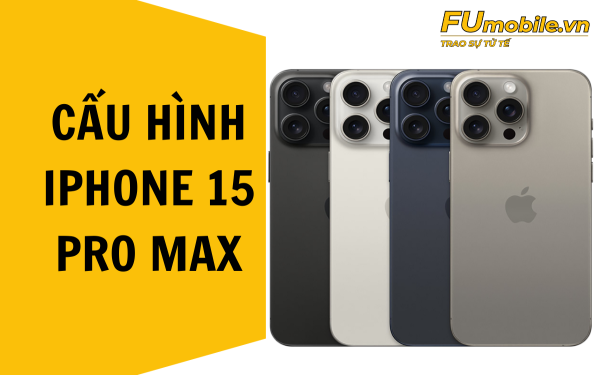 Cấu hình iPhone 15 Pro Max với màn hình và camera đỉnh cao