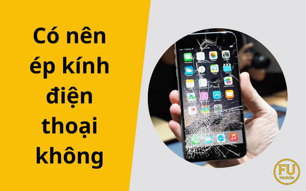 Có nên ép kính điện thoại không? Giải đáp chi tiết từ A–Z