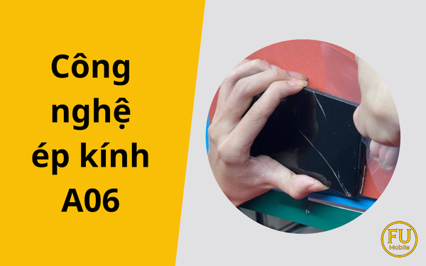 Công nghệ ép kính A06 – Giải pháp sửa mặt kính vỡ an toàn cho Galaxy A06