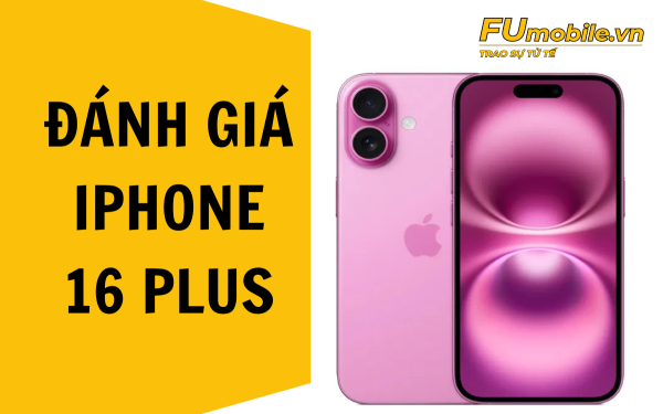 Đánh giá iPhone 16 Plus với màn hình lớn và thiết kế mới