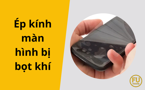 Vì sao ép kính màn hình bị bọt khí? Gợi ý nơi ép kính chất lượng tại HCM