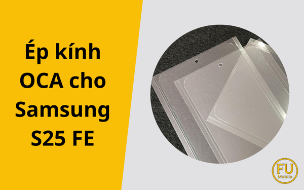 Ép kính OCA cho Samsung S25 FE | Thay kính màn hình chuẩn