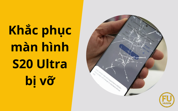 Khắc phục màn hình S20 Ultra bị vỡ: Tiết kiệm ngân sách